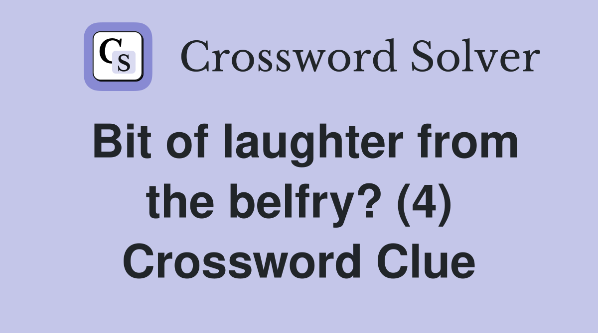Bit of laughter from the belfry? (4) Crossword Clue Answers